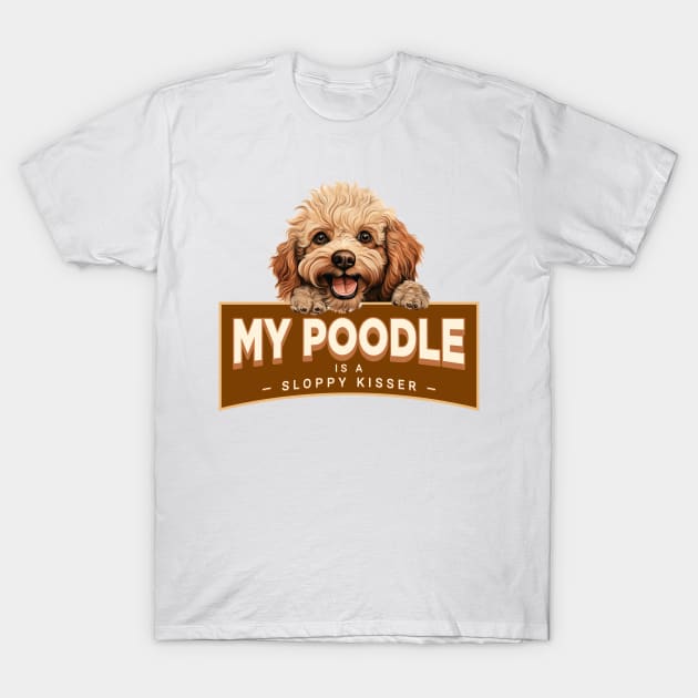 My Poodle is a Sloppy Kisser T-Shirt by Oaktree Studios